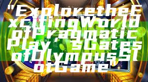 "Explore the Exciting World of Pragmatic Play’s Gates of Olympus Slot Game"
